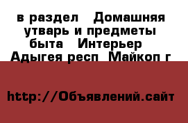  в раздел : Домашняя утварь и предметы быта » Интерьер . Адыгея респ.,Майкоп г.